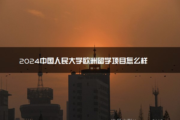 2024中国人民大学欧洲留学项目怎么样 有哪些专业