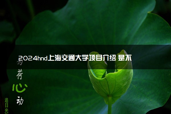 2024hnd上海交通大学项目介绍 是不是官方办学