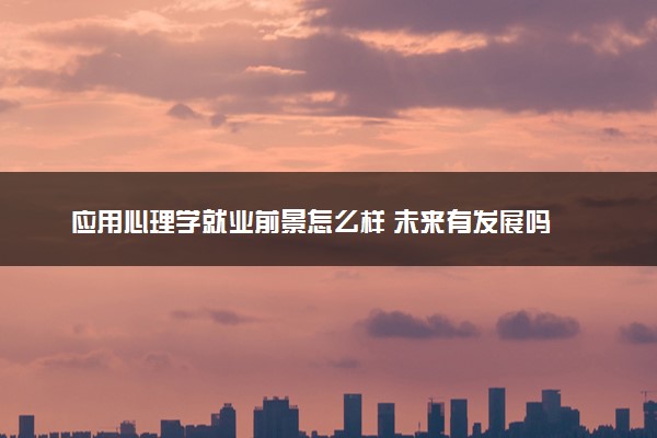 应用心理学就业前景怎么样 未来有发展吗