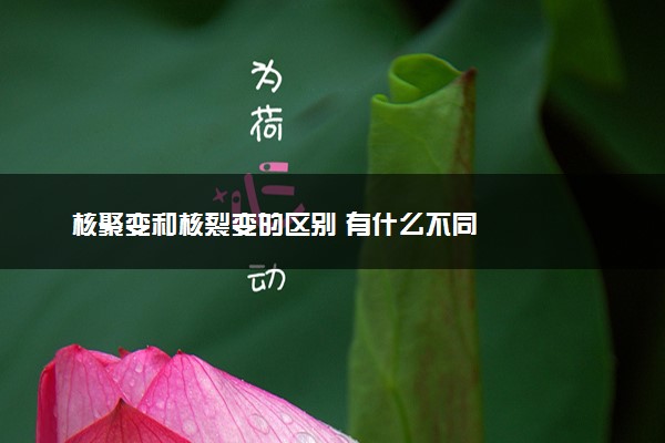 核聚变和核裂变的区别 有什么不同