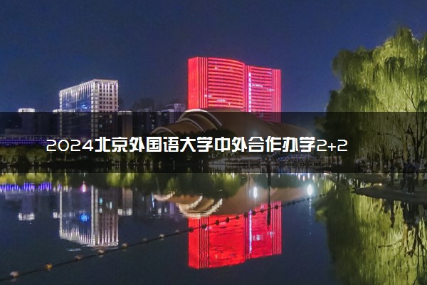 2024北京外国语大学中外合作办学2+2收费标准 需要多少钱