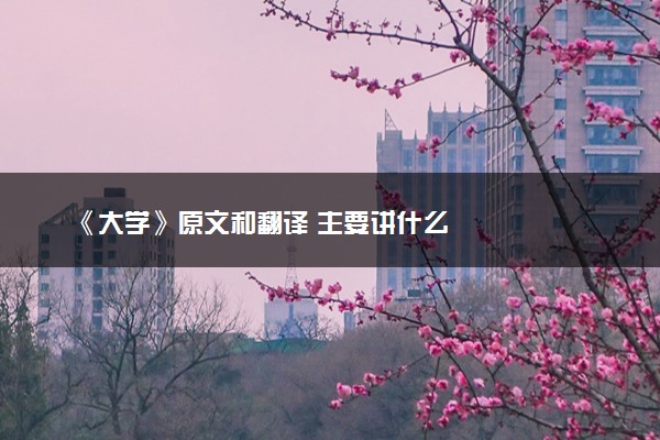 《大学》原文和翻译 主要讲什么