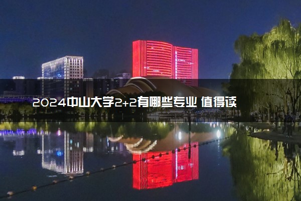 2024中山大学2+2有哪些专业 值得读吗