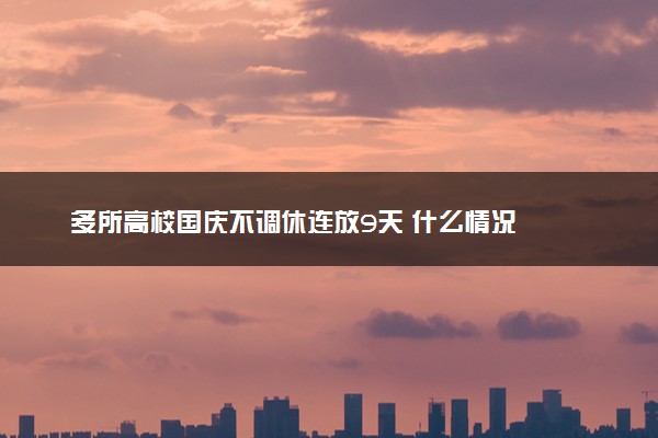 多所高校国庆不调休连放9天 什么情况