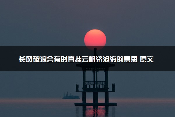 长风破浪会有时直挂云帆济沧海的意思 原文出处