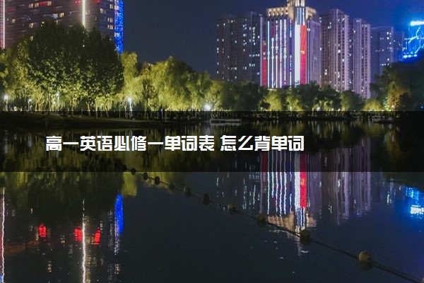 高一英语必修一单词表 怎么背单词