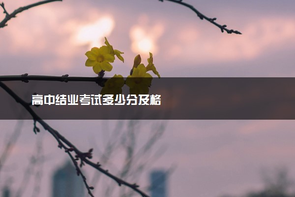 高中结业考试多少分及格