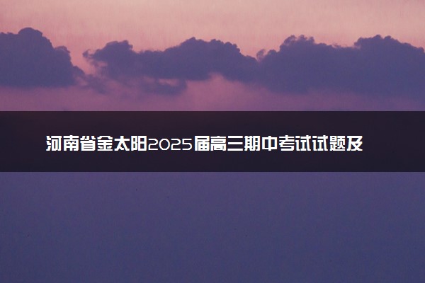 河南省金太阳2025届高三期中考试试题及答案汇总