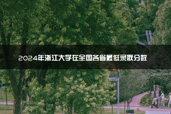 2024年浙江大学在全国各省最低录取分数线