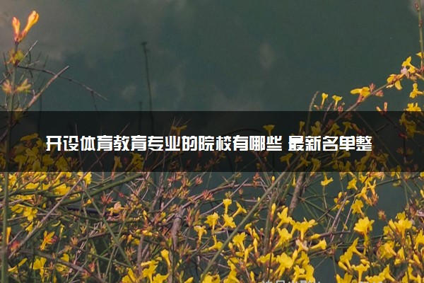 开设体育教育专业的院校有哪些 最新名单整理