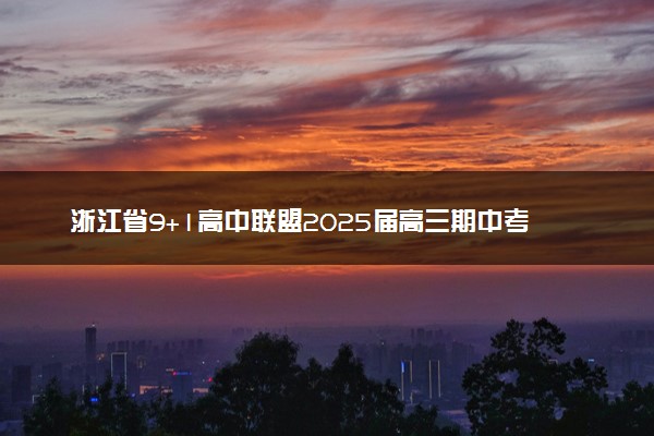 浙江省9+1高中联盟2025届高三期中考试试题及答案汇总