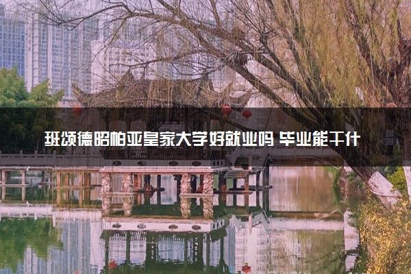 班颂德昭帕亚皇家大学好就业吗 毕业能干什么