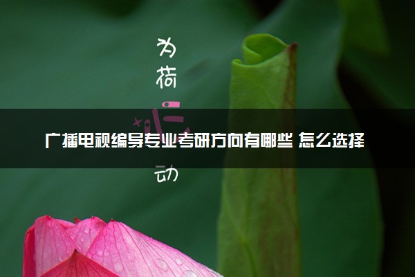 广播电视编导专业考研方向有哪些 怎么选择