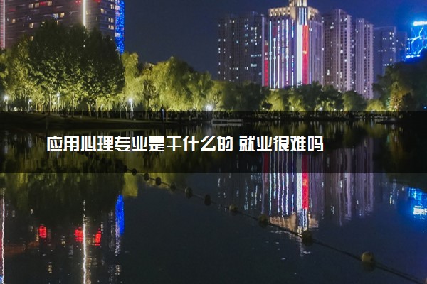 应用心理专业是干什么的 就业很难吗