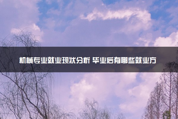 机械专业就业现状分析 毕业后有哪些就业方向