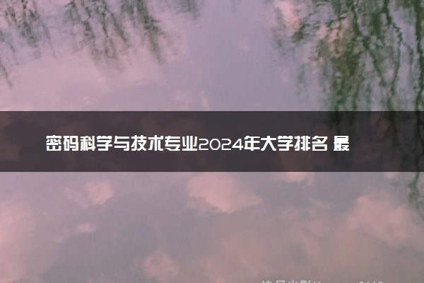 密码科学与技术专业2024年大学排名 最好的大学排行榜