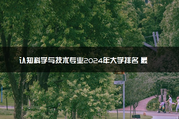 认知科学与技术专业2024年大学排名 最好的大学排行榜