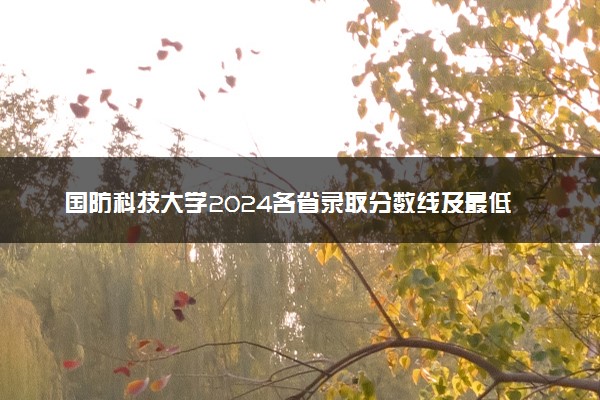 国防科技大学2024各省录取分数线及最低位次是多少