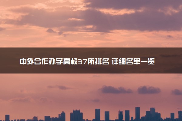 中外合作办学高校37所排名 详细名单一览