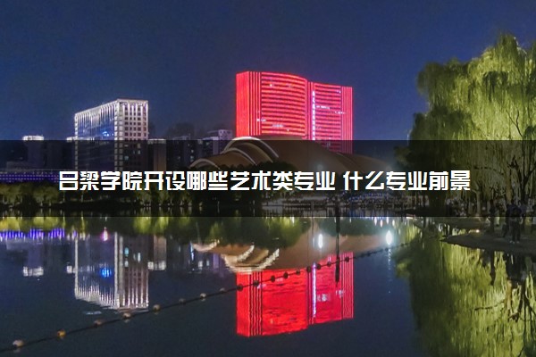 吕梁学院开设哪些艺术类专业 什么专业前景好