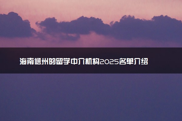 海南儋州的留学中介机构2025名单介绍