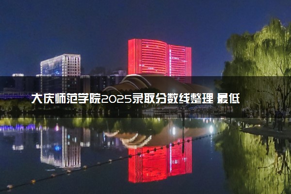 大庆师范学院2025录取分数线整理 最低多少分可以考上