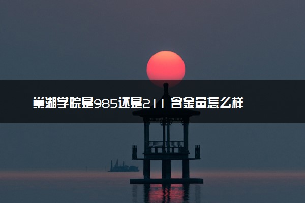 巢湖学院是985还是211 含金量怎么样