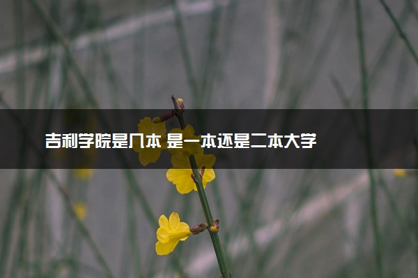 吉利学院是几本 是一本还是二本大学