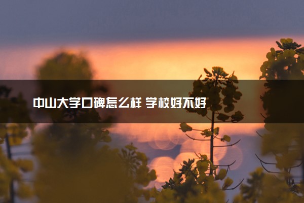 中山大学口碑怎么样 学校好不好