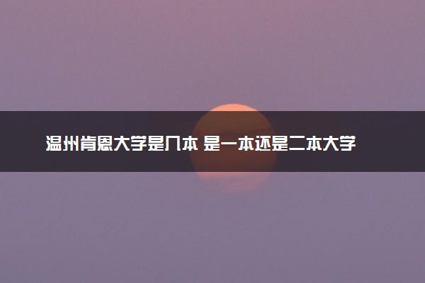 温州肯恩大学是几本 是一本还是二本大学