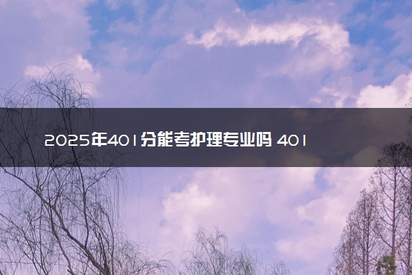 2025年401分能考护理专业吗 401分护理专业大学推荐