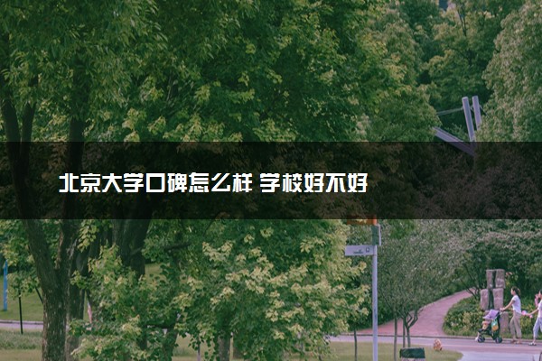 北京大学口碑怎么样 学校好不好