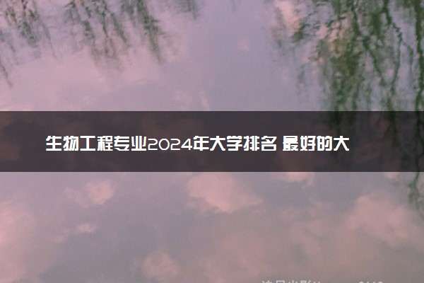 生物工程专业2024年大学排名 最好的大学排行榜