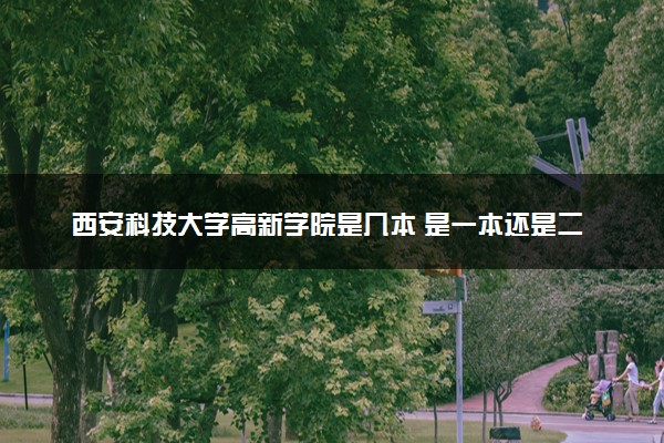 西安科技大学高新学院是几本 是一本还是二本大学