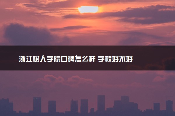 浙江树人学院口碑怎么样 学校好不好