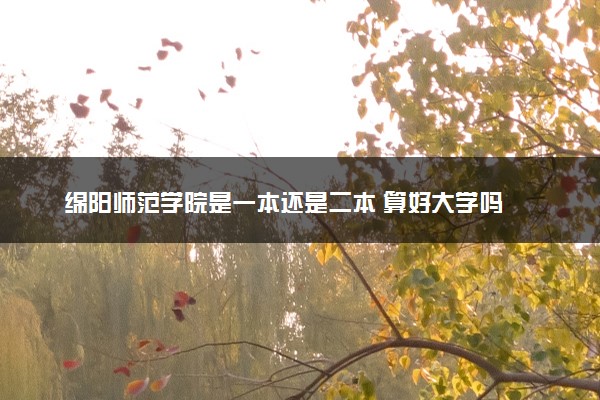 绵阳师范学院是一本还是二本 算好大学吗