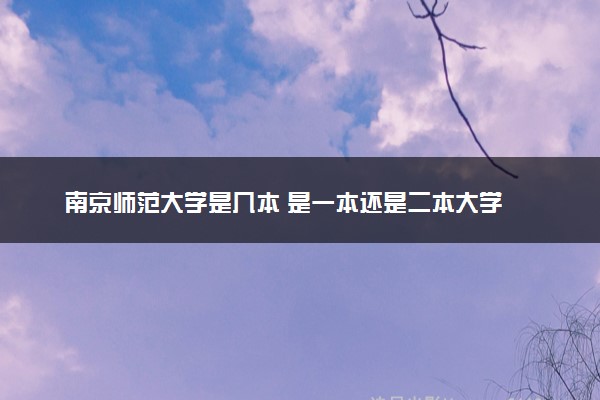 南京师范大学是几本 是一本还是二本大学