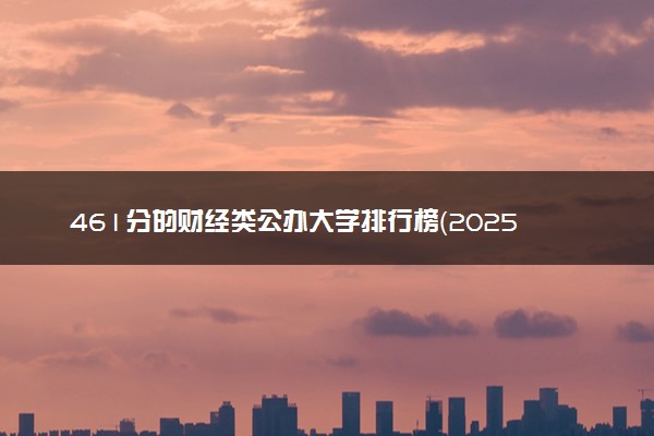 461分的财经类公办大学排行榜（2025考生参考)