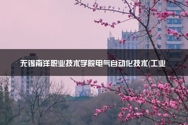 无锡南洋职业技术学院电气自动化技术（工业机器人）专业怎么样 录取分数线多少