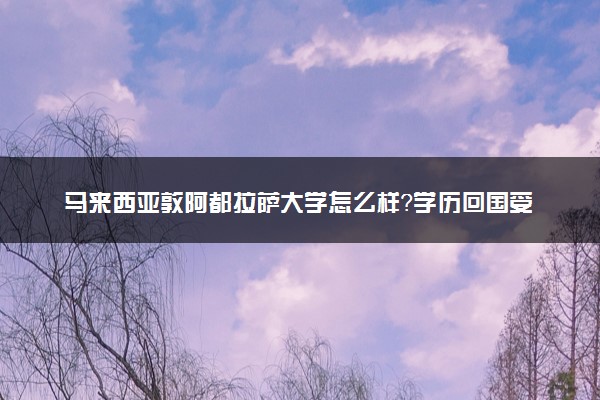 马来西亚敦阿都拉萨大学怎么样？学历回国受认证吗？